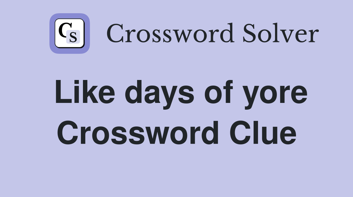 Like days of yore Crossword Clue Answers Crossword Solver